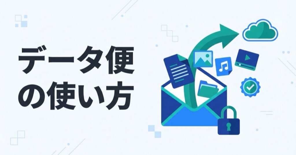 データ便の使い方｜送り方・受け取り方をわかりやすく解説