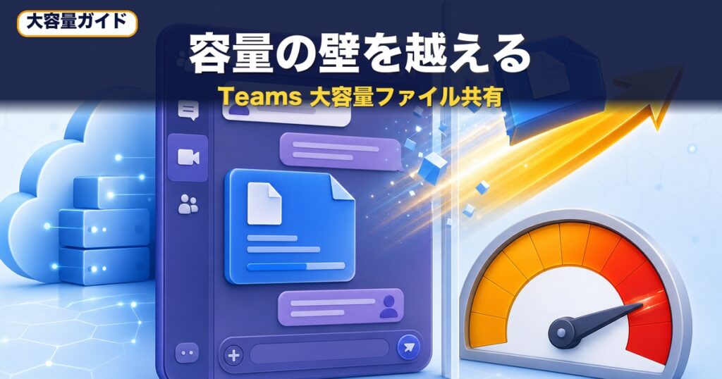 Teamsで大容量ファイルを送る方法｜容量制限の越え方
