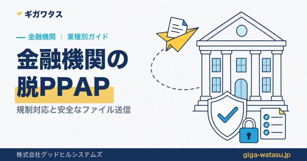 金融機関の脱PPAP｜規制対応と安全なファイル送信の選び方
