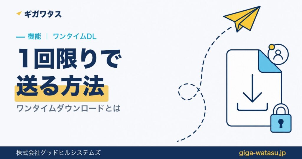 ワンタイムダウンロードとは｜1回限りでファイルを送る方法